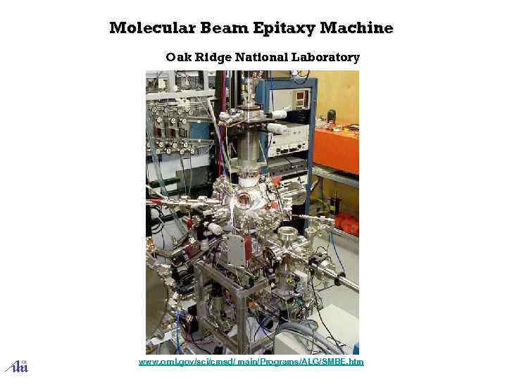 Molecular Beam Epitaxy Machine Oak Ridge National Laboratory www. ornl. gov/sci/cmsd/ main/Programs/ALG/SMBE. htm 