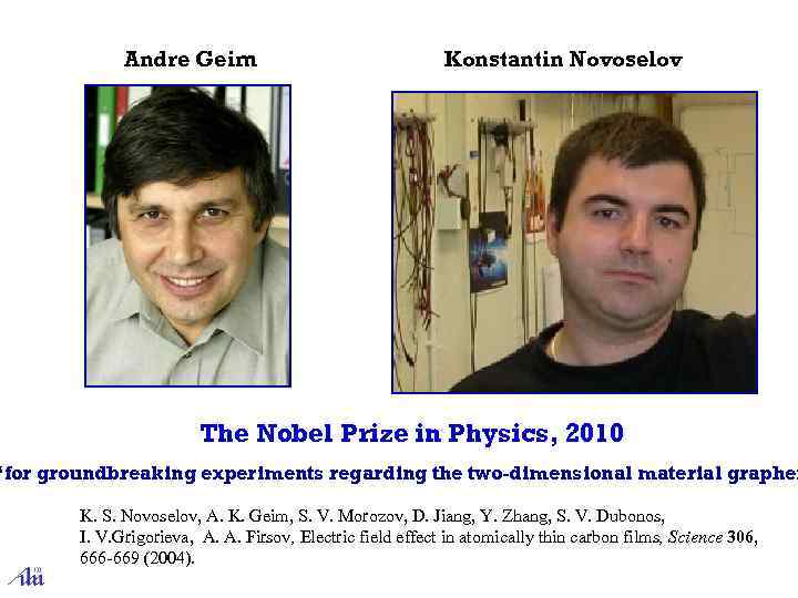 Andre Geim Konstantin Novoselov The Nobel Prize in Physics, 2010 “for groundbreaking experiments regarding