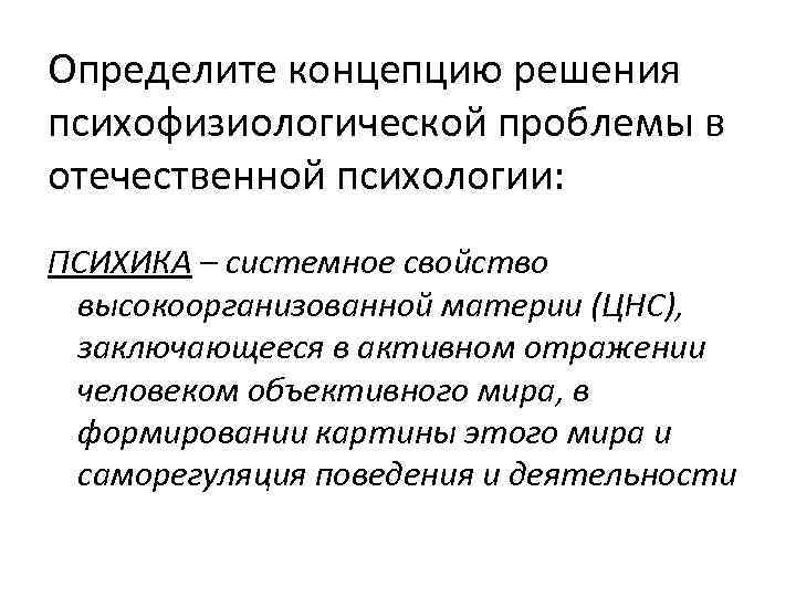 Определите концепцию решения психофизиологической проблемы в отечественной психологии: ПСИХИКА – системное свойство высокоорганизованной материи