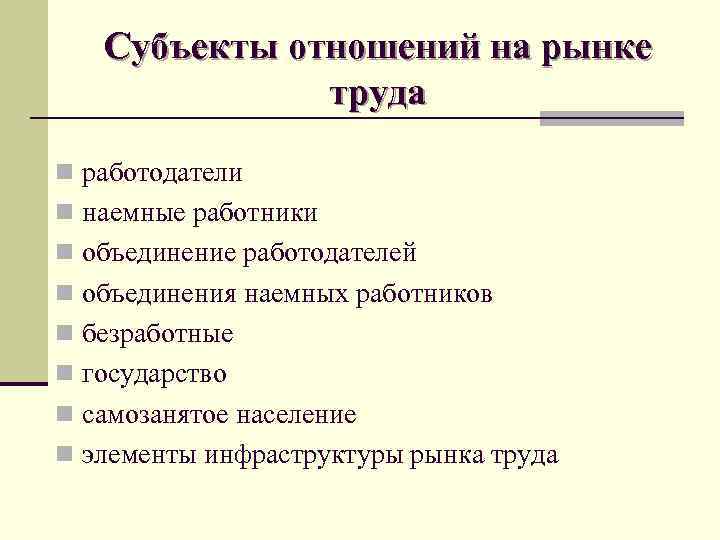 Субъекты отношений на рынке труда n работодатели n наемные работники n объединение работодателей n