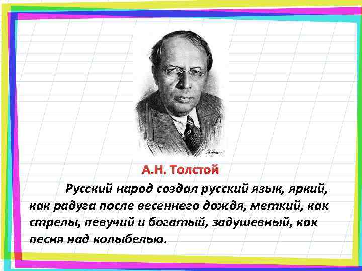 А. Н. Толстой Русский народ создал русский язык, яркий, как радуга после весеннего дождя,