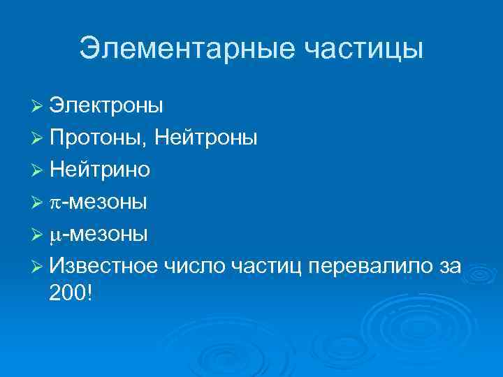 Элементарные частицы Ø Электроны Ø Протоны, Нейтроны Ø Нейтрино Ø p-мезоны Ø m-мезоны Ø