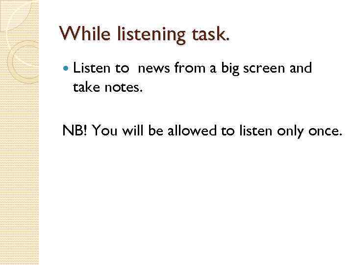 While listening task. Listen to news from a big screen and take notes. NB!