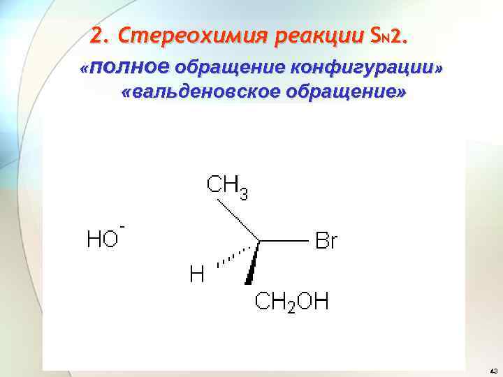 2. Стереохимия реакции SN 2. «полное обращение конфигурации» «вальденовское обращение» 43 