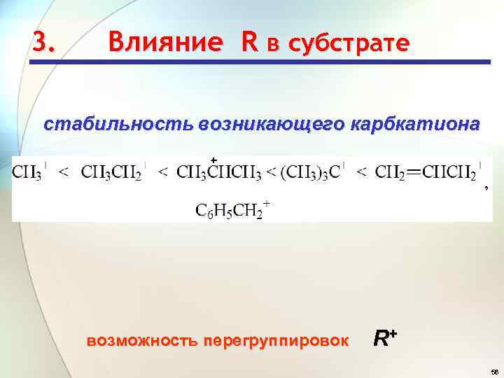 3. Влияние R в субстрате стабильность возникающего карбкатиона возможность перегруппировок R+ 56 