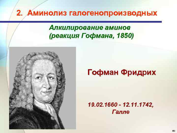 2. Аминолиз галогенопроизводных Алкилирование аминов (реакция Гофмана, 1850) Гофман Фридрих 19. 02. 1660 -