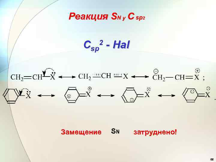 Реакция SN у C sp 2 Csp 2 - Hal Замещение SN затруднено! 66