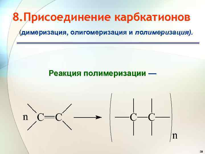 8. Присоединение карбкатионов (димеризация, олигомеризация и полимеризация). Реакция полимеризации — 39 