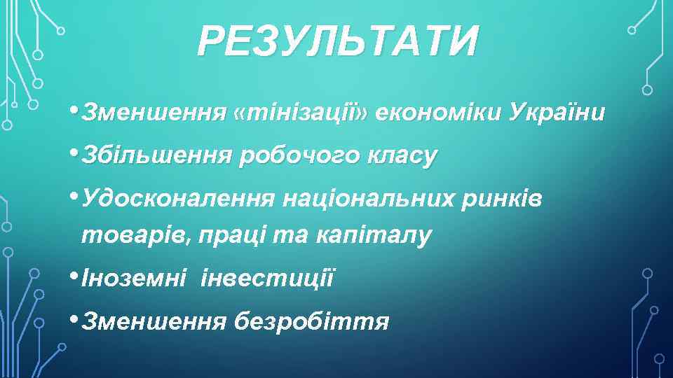 РЕЗУЛЬТАТИ • Зменшення «тінізації» економіки України • Збільшення робочого класу • Удосконалення національних ринків
