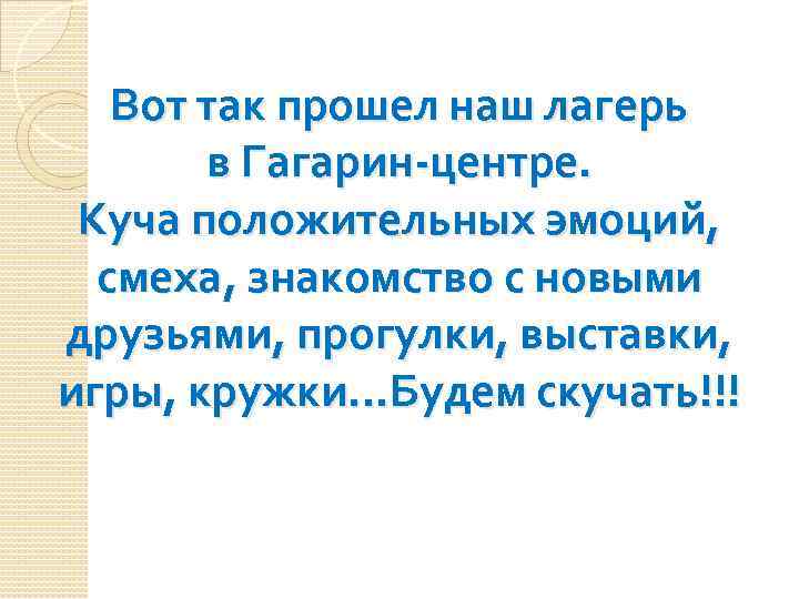 Вот так прошел наш лагерь в Гагарин-центре. Куча положительных эмоций, смеха, знакомство с новыми