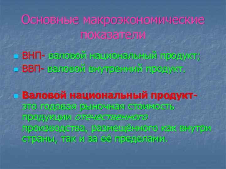 Основные макроэкономические показатели n n n ВНП- валовой национальный продукт; ВВП- валовой внутренний продукт.