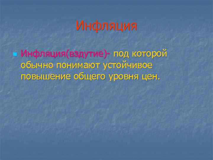 Инфляция n Инфляция(вздутие)- под которой обычно понимают устойчивое повышение общего уровня цен. 