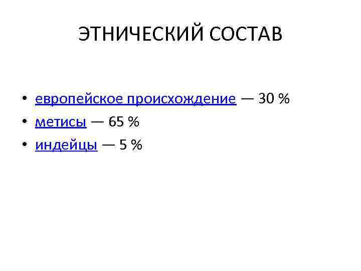 ЭТНИЧЕСКИЙ СОСТАВ • европейское происхождение — 30 % • метисы — 65 % •