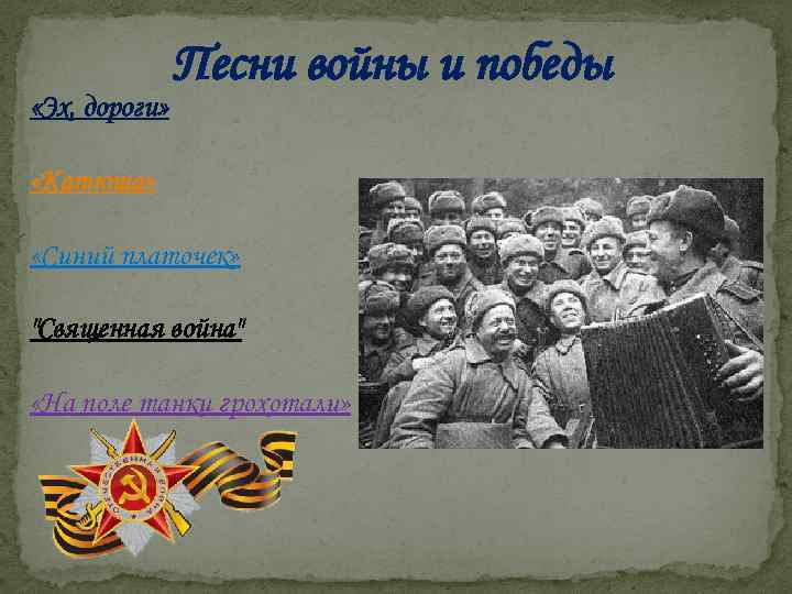  «Эх, дороги» Песни войны и победы «Катюша» «Синий платочек» "Священная война" «На поле