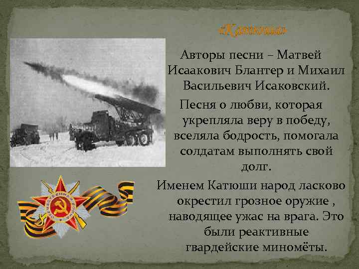  «Катюша» Авторы песни – Матвей Исаакович Блантер и Михаил Васильевич Исаковский. Песня о