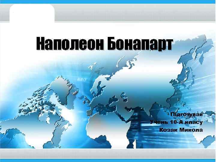 Наполеон Бонапарт Підготував Учень 10 -А класу Козак Микола 