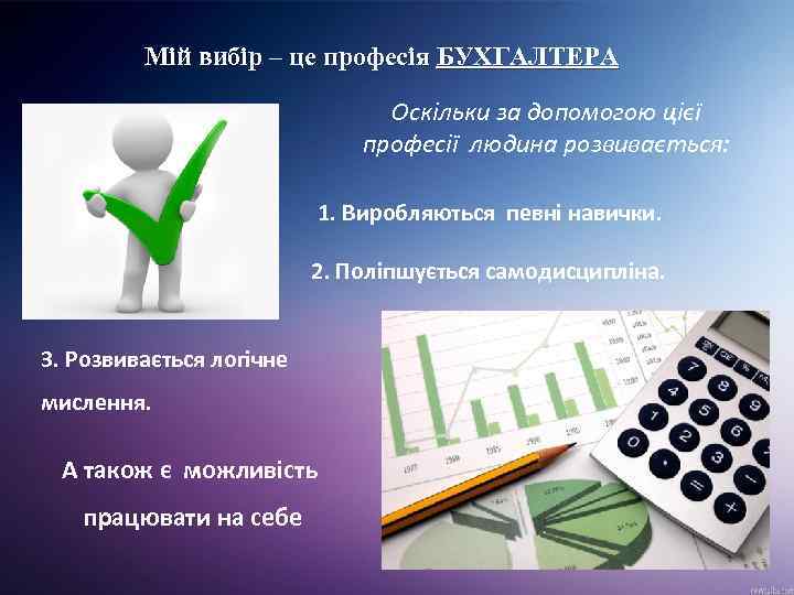 Мій вибір – це професія БУХГАЛТЕРА Оскільки за допомогою цієї професії людина розвивається: 1.