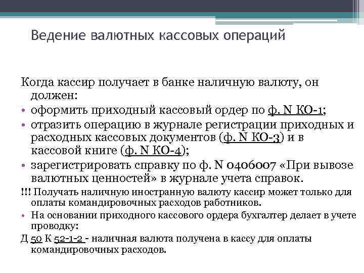 Ведение валютных кассовых операций Когда кассир получает в банке наличную валюту, он должен: •