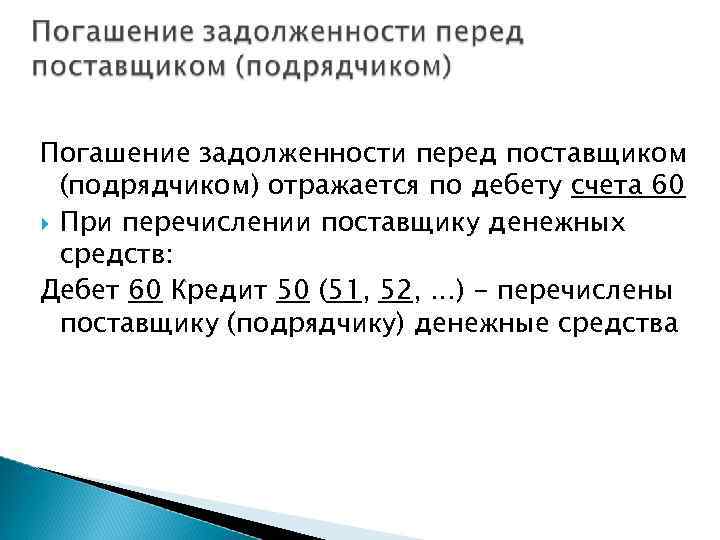 Погашение задолженности перед поставщиком (подрядчиком) отражается по дебету счета 60 При перечислении поставщику денежных