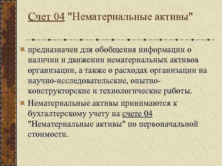 Счет 04 "Нематериальные активы" предназначен для обобщения информации о наличии и движении нематериальных активов