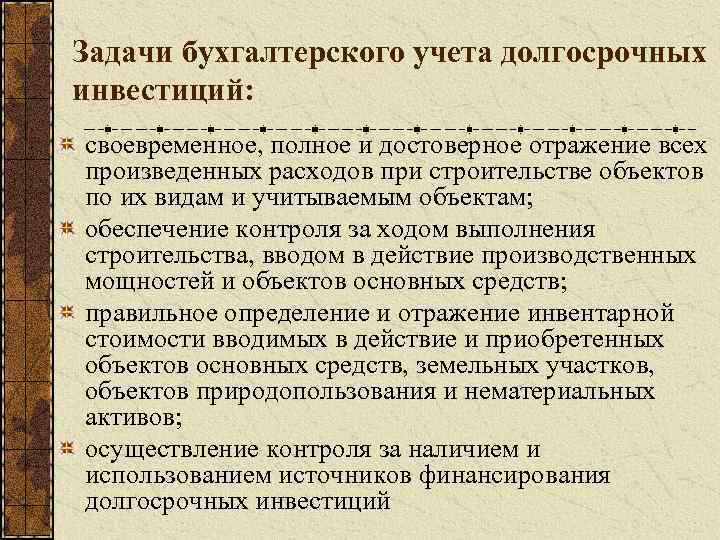 Задачи бухгалтерского учета долгосрочных инвестиций: своевременное, полное и достоверное отражение всех произведенных расходов при