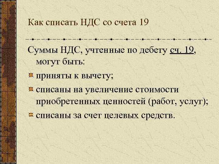 Как списать НДС со счета 19 Суммы НДС, учтенные по дебету сч. 19, могут