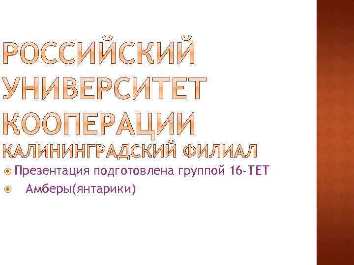  Презентация подготовлена группой 16 -ТЕТ Амберы(янтарики) 