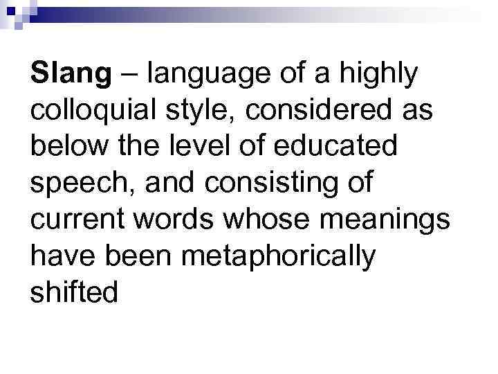 Slang – language of a highly colloquial style, considered as below the level of