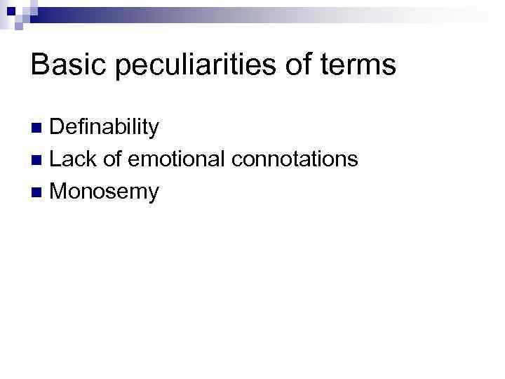 Basic peculiarities of terms Definability n Lack of emotional connotations n Monosemy n 