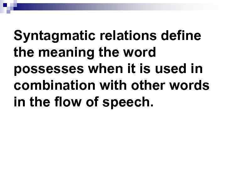 Syntagmatic relations define the meaning the word possesses when it is used in combination