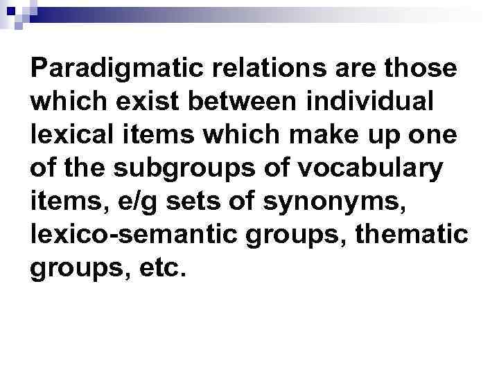 Paradigmatic relations are those which exist between individual lexical items which make up one