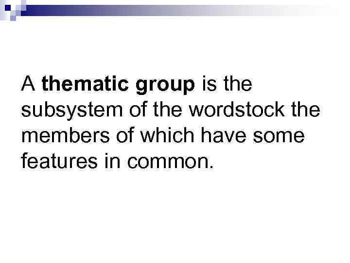 A thematic group is the subsystem of the wordstock the members of which have