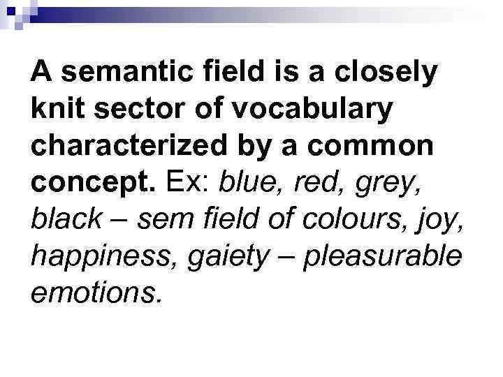 A semantic field is a closely knit sector of vocabulary characterized by a common