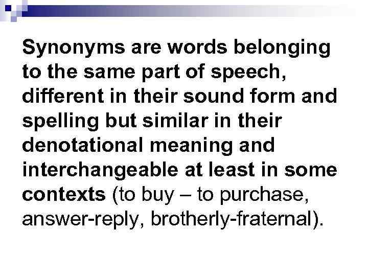 Synonyms are words belonging to the same part of speech, different in their sound