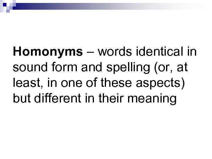Homonyms – words identical in sound form and spelling (or, at least, in one
