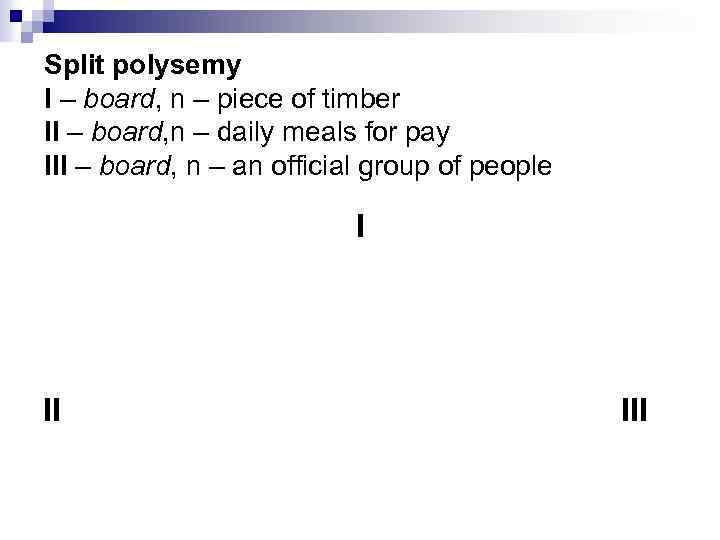 Split polysemy I – board, n – piece of timber II – board, n