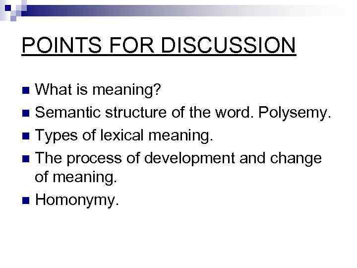 POINTS FOR DISCUSSION What is meaning? n Semantic structure of the word. Polysemy. n