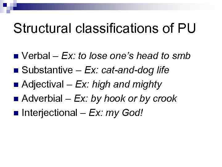 Structural classifications of PU Verbal – Ex: to lose one’s head to smb n