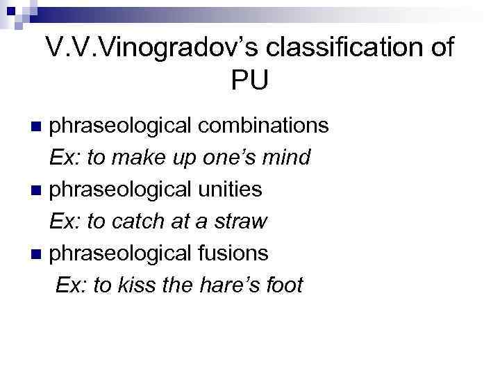 V. V. Vinogradov’s classification of PU phraseological combinations Ex: to make up one’s mind