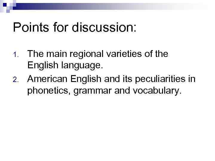 Points for discussion: 1. 2. The main regional varieties of the English language. American