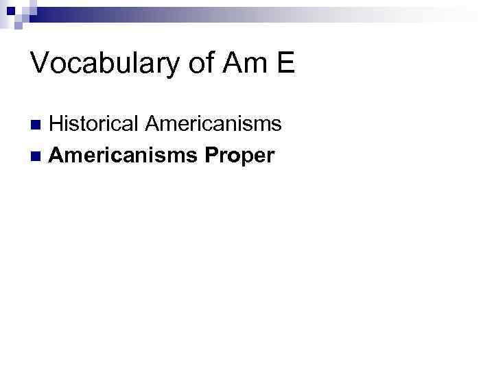 Vocabulary of Am E Historical Americanisms n Americanisms Proper n 