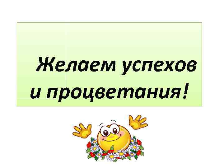 Желаю вашему. Успехов и процветания. Желаю процветания. Пожелания успехов и благополучия. Пожелания процветания.