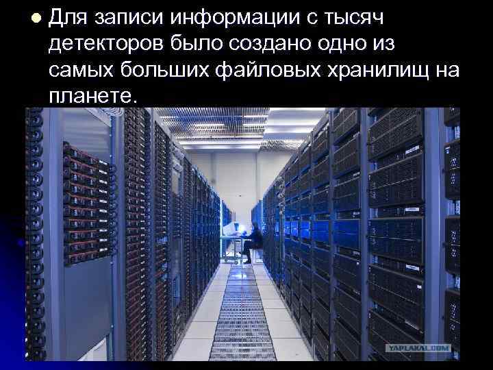 l Для записи информации с тысяч детекторов было создано одно из самых больших файловых
