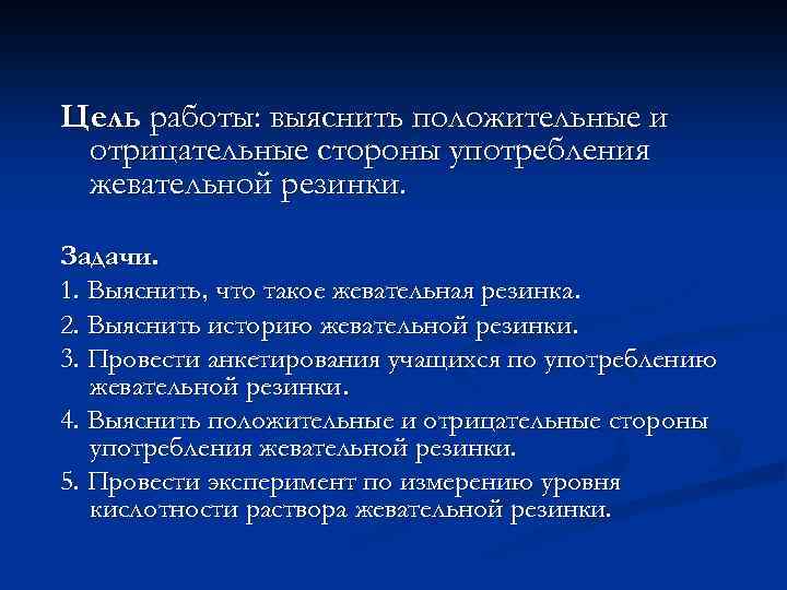 Цель работы: выяснить положительные и отрицательные стороны употребления жевательной резинки. Задачи. 1. Выяснить, что
