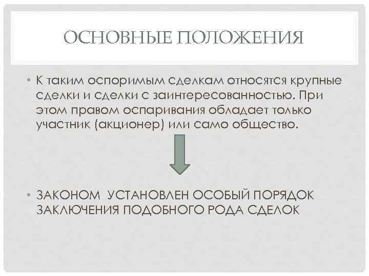 ОСНОВНЫЕ ПОЛОЖЕНИЯ • К таким оспоримым сделкам относятся крупные сделки и сделки с заинтересованностью.