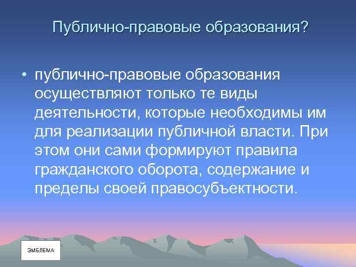 Публично-правовые образования? • публично-правовые образования осуществляют только те виды деятельности, которые необходимы им для