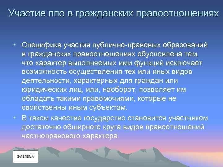 Участие ппо в гражданских правоотношениях • Специфика участия публично-правовых образований в гражданских правоотношениях обусловлена