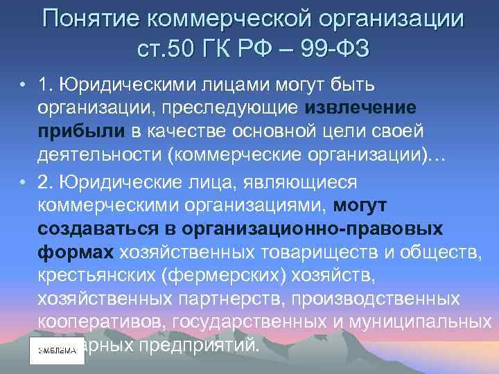 Понятие коммерческой организации ст. 50 ГК РФ – 99 -ФЗ • 1. Юридическими лицами