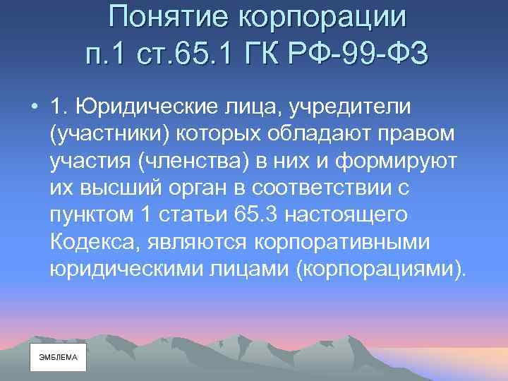 Понятие корпорации п. 1 ст. 65. 1 ГК РФ-99 -ФЗ • 1. Юридические лица,
