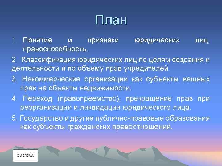 План 1. Понятие и признаки юридических лиц, правоспособность. 2. Классификация юридических лиц по целям